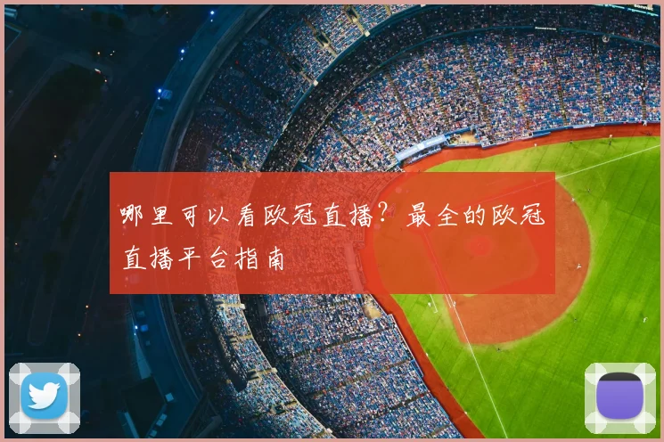 哪里可以看欧冠直播?最全的欧冠直播平台指南