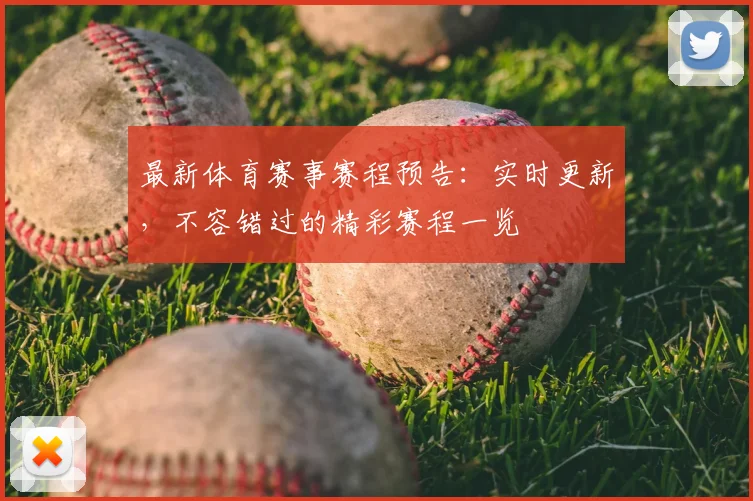 最新体育赛事赛程预告：实时更新，不容错过的精彩赛程一览