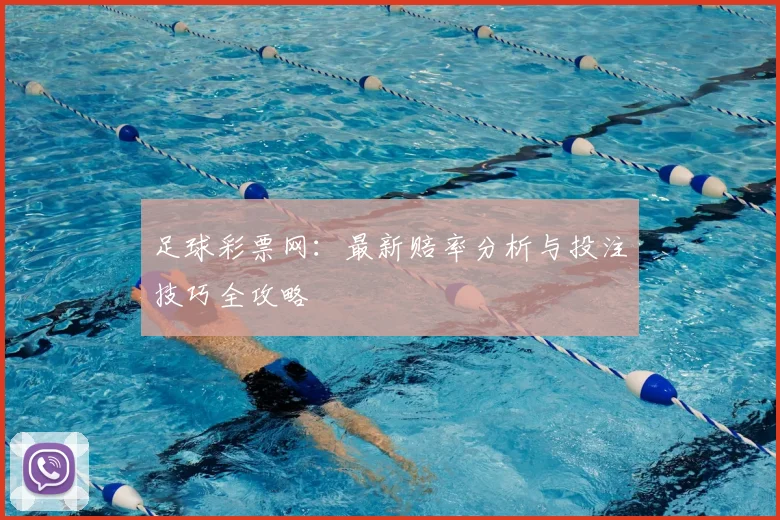 足球彩票网:最新赔率分析与投注技巧全攻略
