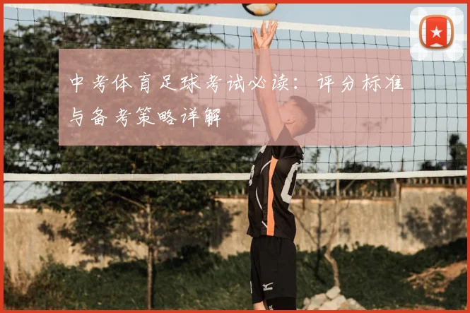中考体育足球考试必读:评分标准与备考策略详解